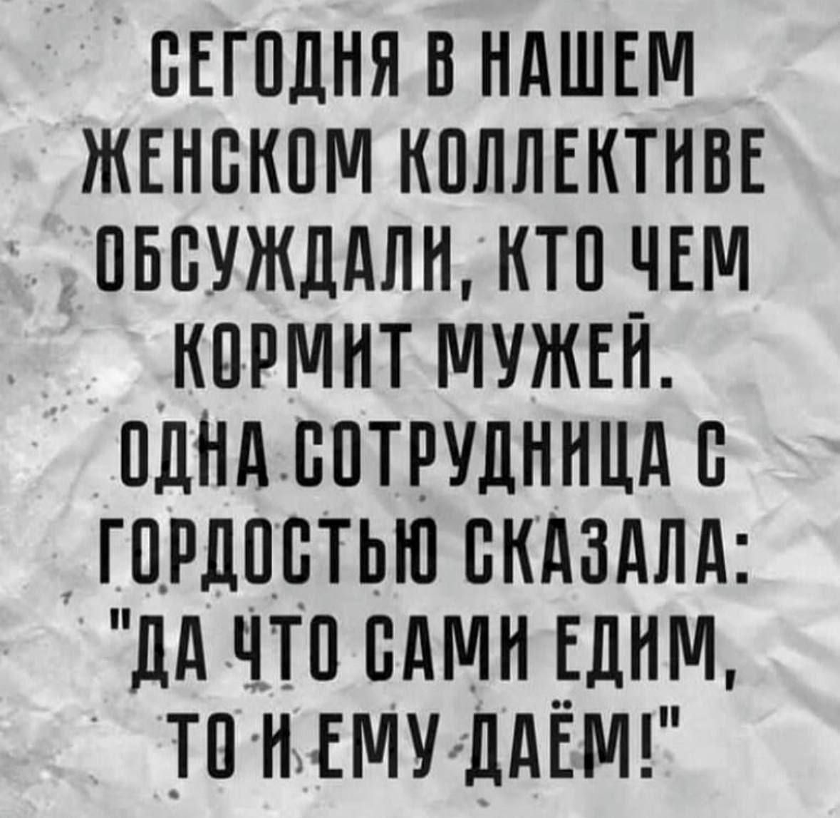 СЕГОДНЯ В НАШЕМ ЖЕНСКОМ КОЛЛЕКТИВЕ ОБСУЖДАЛИ, КТО ЧЕМ КОРМИТ МУЖЕЙ. ОДНА СОТРУДНИЦА С ГОРДОСТЬЮ СКАЗАЛА: 
