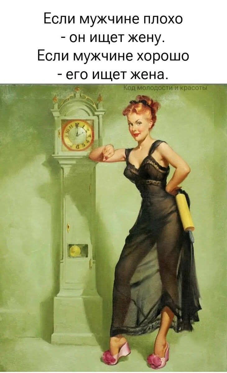 Если мужчине плохо
- он ищет жену.
Если мужчине хорошо
- его ищет жена.