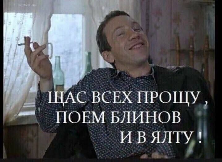 ЩАС ВСЕХ ПРОЩУ, ПОЕМ БЛИНОВ И ВЯЛТУ!