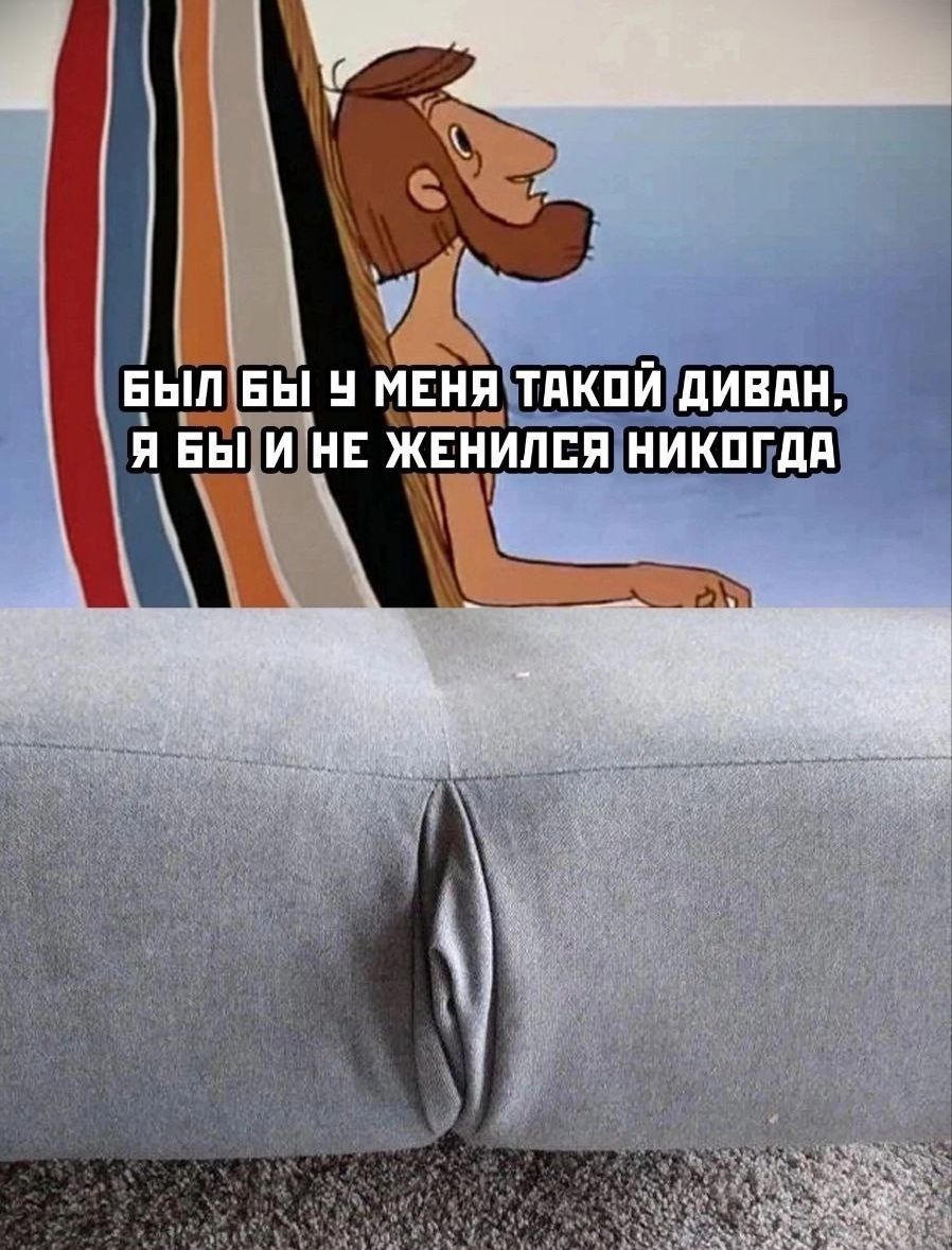 Был бы у меня такой диван, я бы и не женился никогда.
