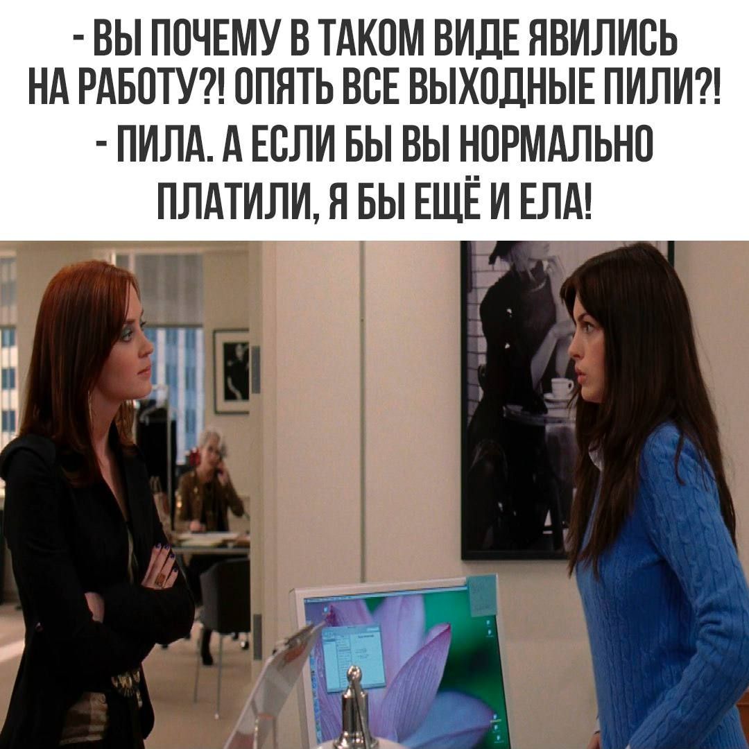 - Вы почему в таком виде явились на работу?! Опять все выходные пили?!
- Пила. А если бы вы нормально платили, я бы еще и ела!