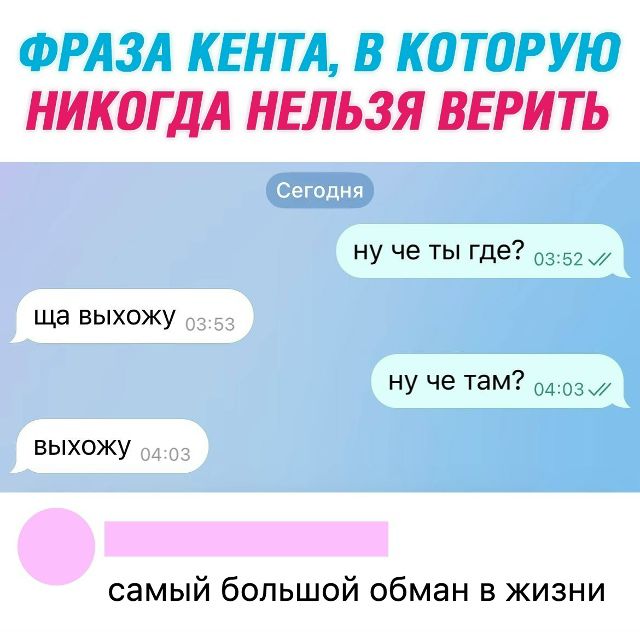 ФРАЗА КЕНТА, В КОТОРУЮ НИКОЛГА НЕЛЬЗЯ ВЕРИТЬ
Сегодня
ну че ты где?
ну че там?
ща выхожу
выходжу
04:03
самый большой обман в жизни