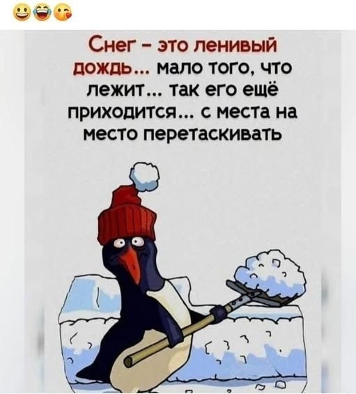 Снег - это ленивый дождь... мало того, что лежит... Так его ещё приходится... с места на место перетаскивать