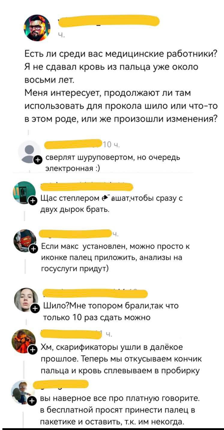 Есть ли среди вас медицинские работники? Я не сдавал кровь из пальца уже около восьми лет. Меня интересует, продолжают ли там использовать для прокола шило или что-то в этом роде, или же произошли изменения?

сверлят шуруповертом, но очередь электронная :)

Щас стперлом еашат, чтобы сразу с двух дырок брать.

Если макс установлен, можно просто к ик