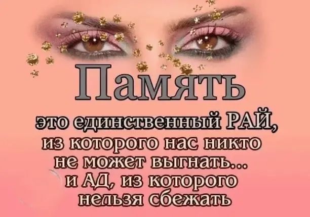 Память это единственный РАЙ, из которого нас никто не может выгнать... и АД, из которого нельзя сбежать