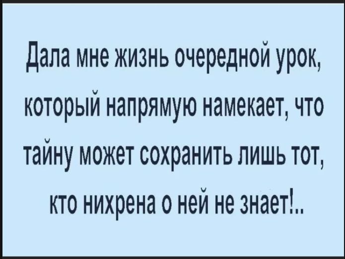 Дала мне жизнь очередной урок, который напрямую намекает, что тайну может сохранить лишь тот, кто ничего не знает о ней!..