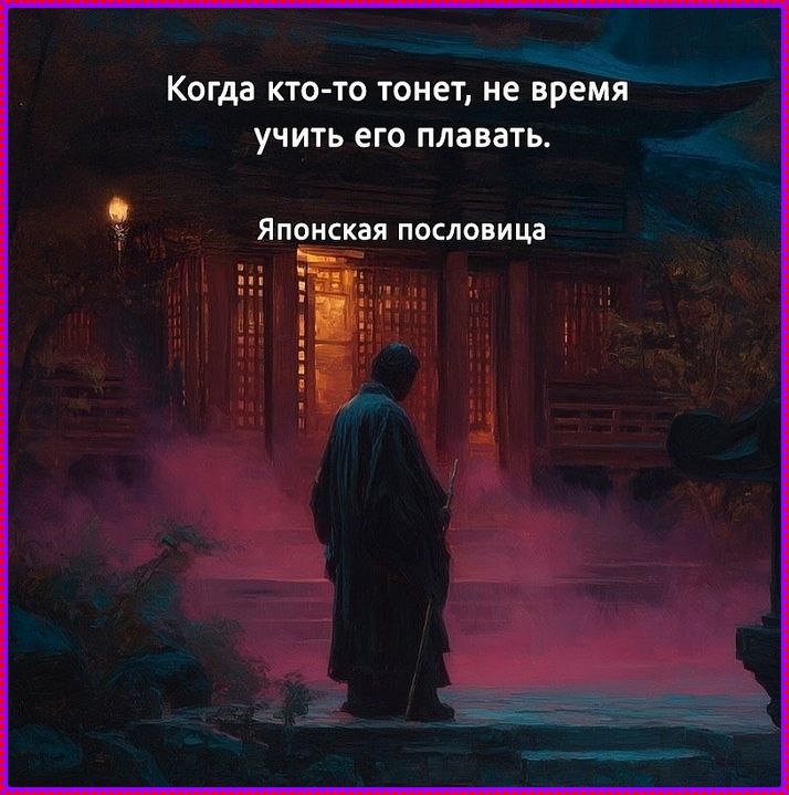 Когда кто-то тонет, не время учить его плавать.\nЯпонская пословица