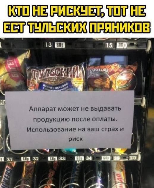 КТО НЕ РИСКУЕТ, ТОТ НЕ ЕСТ ТУЛЬСКИХ ПРЯНИКОВ
Аппарат может не выдавать продукцию после оплаты.
Использование на ваш страх и риск