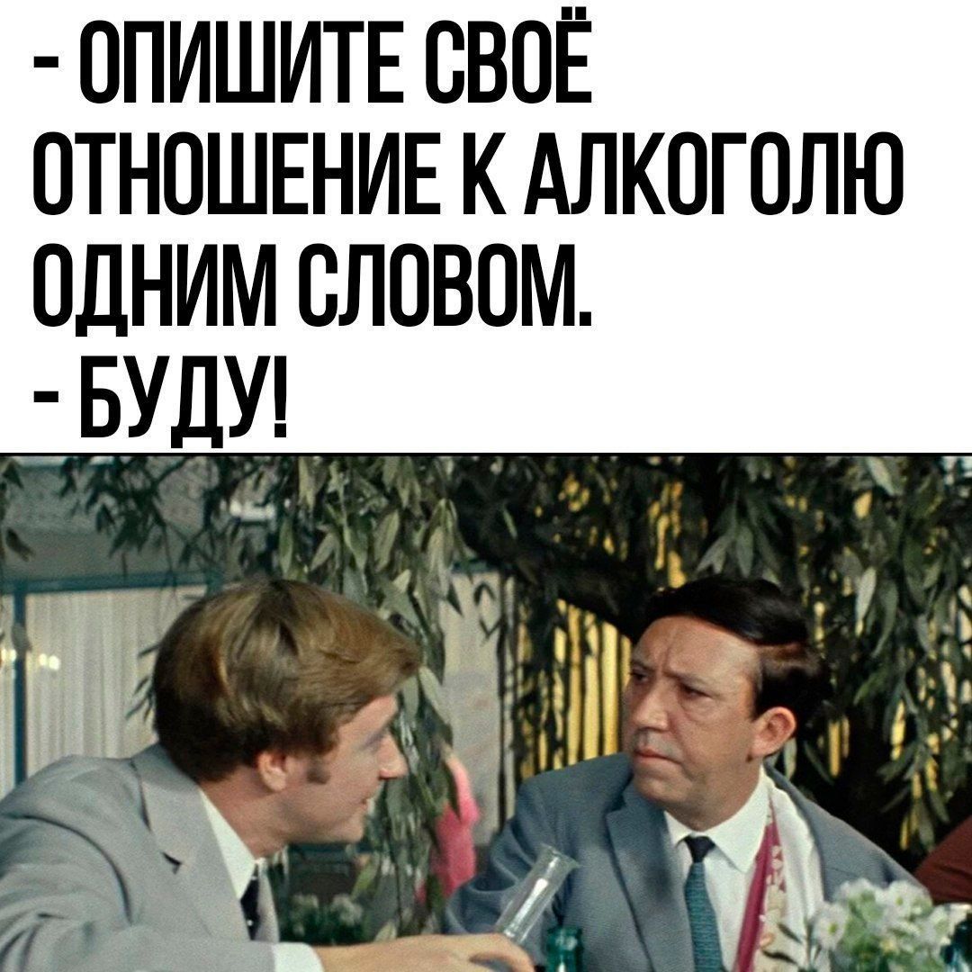 - ОПИШИТЕ СВОЁ ОТНОШЕНИЕ К АЛКОГОЛЮ ОДНИМ СЛОВОМ. - БУДУ!