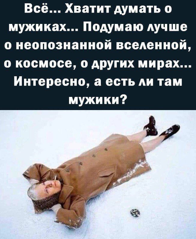 Всё... Хватит думать о мужиках... Подумaю лучше о неопознанной вселенной, о космосе, о других мирах... Интересно, а есть ли там мужики?