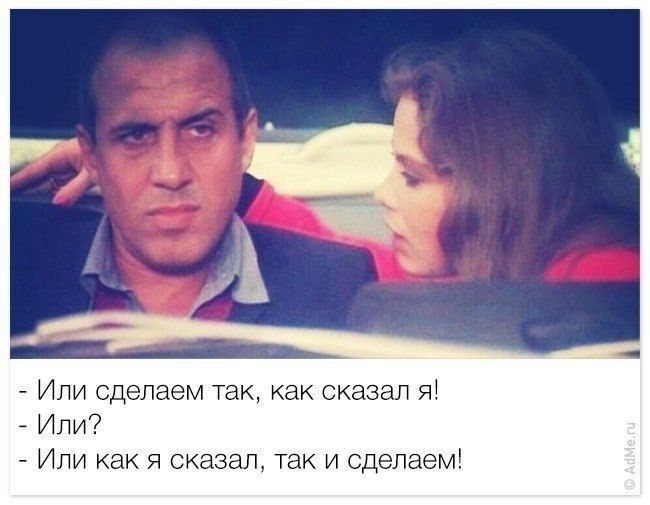 – Или сделаем так, как сказал я!
– Или?
– Или как я сказал, так и сделаем!