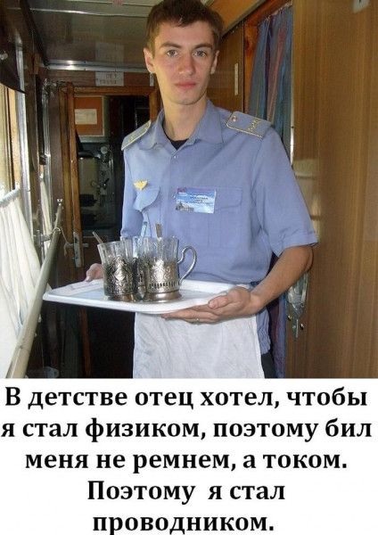 В детстве отец хотел, чтобы я стал физиком, поэтому бил меня не ремнем, а током. Поэтому я стал проводником.