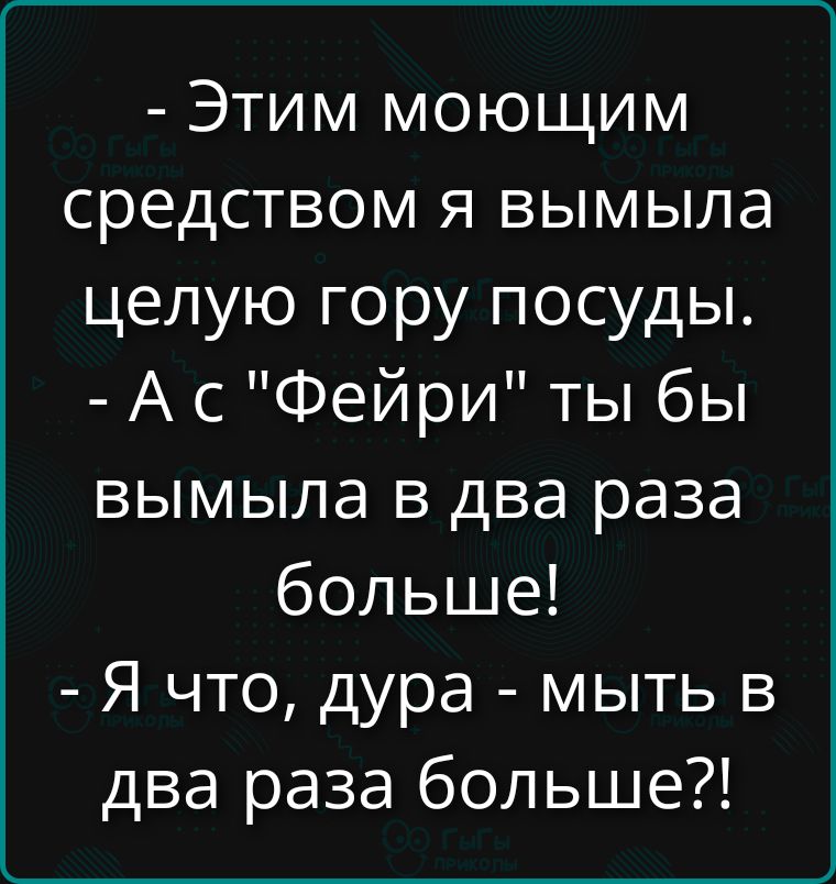- Этим моющим средством я вымывала целую гору посуды.\n- А с 