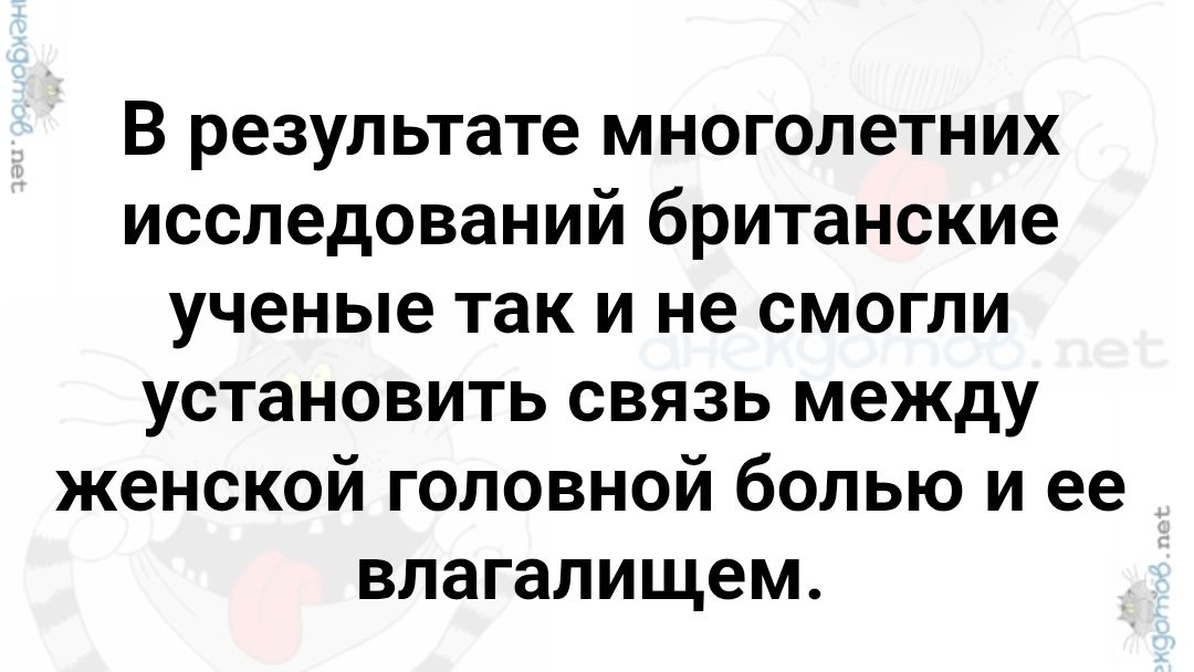 В результате многолетних исследований британские учёные так и не смогли установить связь между женской головной болью и ее влагалищем.
Session ID: 1103061.