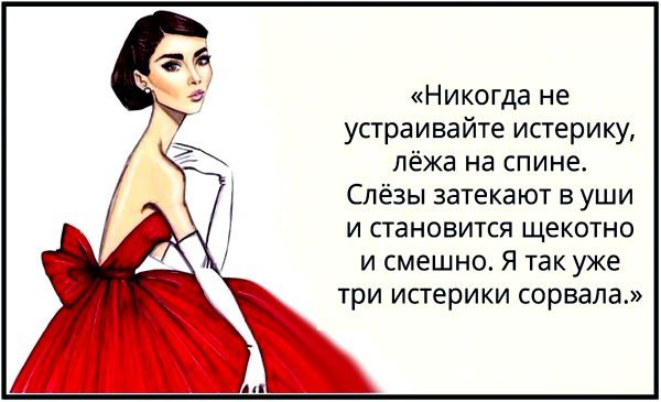 «Никогда не устраивайте истерики, лежа на спине. Слёзы затаются в уши и становится щекотно и смешно. Я так уже три истерики сорвала.»