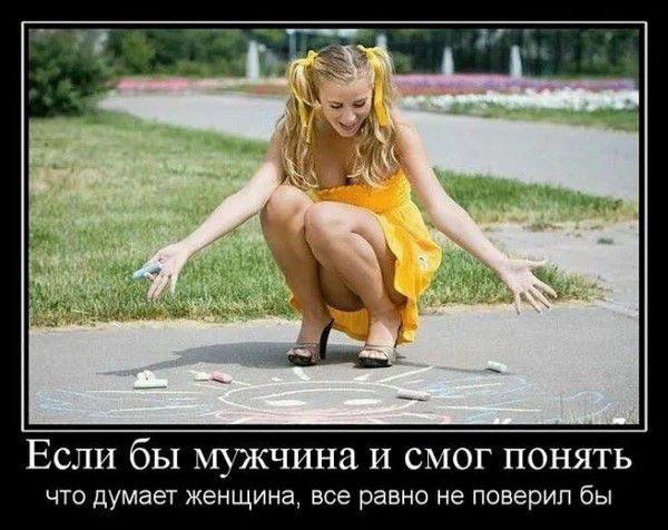 Если бы мужчина и смог понять что думает женщина, все равно не поверил бы