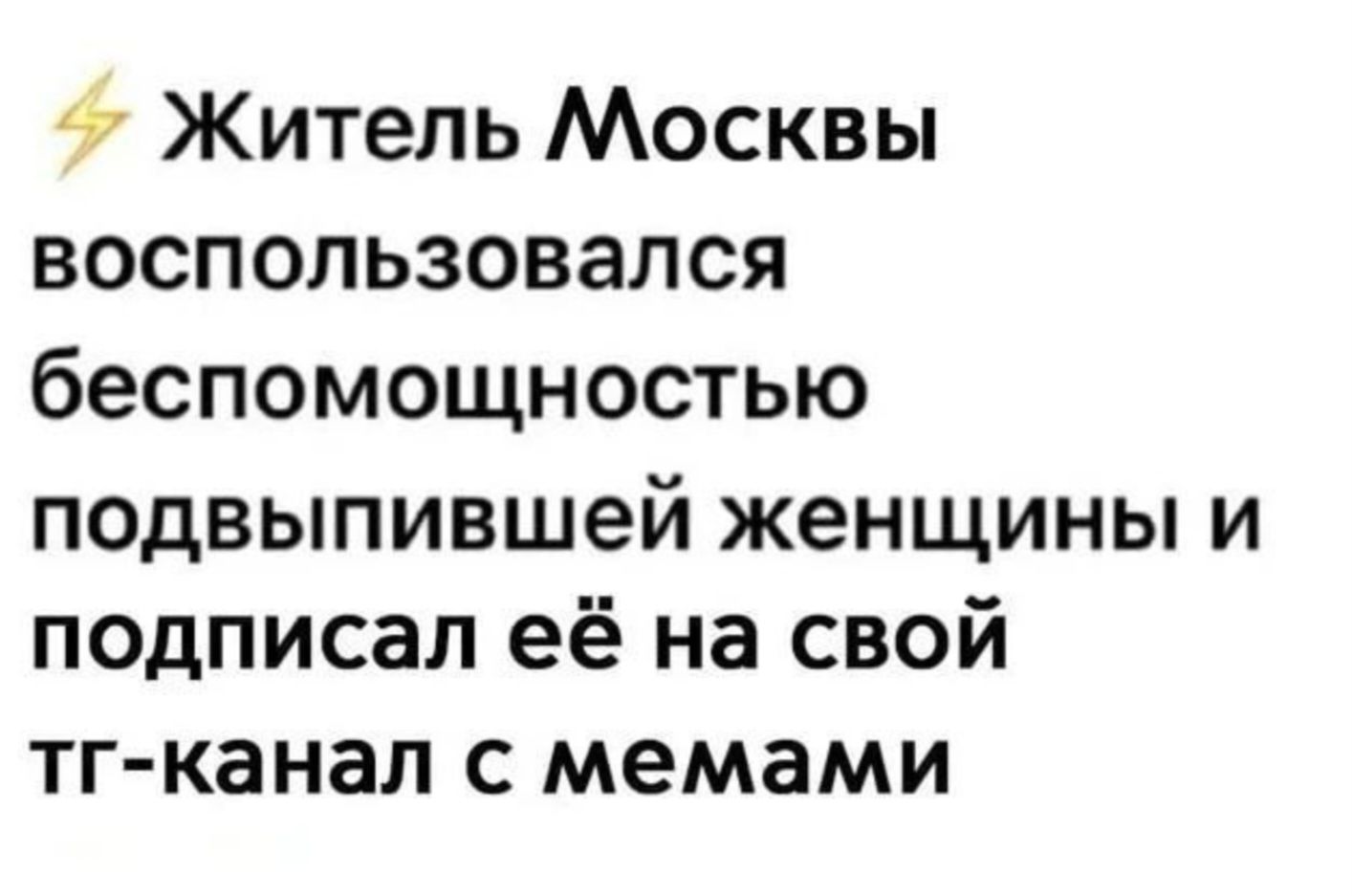 ⚡ Житель Москвы воспользовался беспомощностью подывившейшей женщины и подписал её на свой тг-канал с мемами