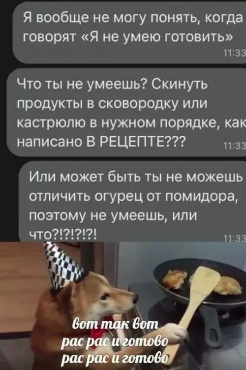 Я вообще не могу понять, когда говорят «Я не умею готовить»
Что ты не умеешь? Скинуть продукты в сковороду или кастрюлю в нужном порядке, как написано В РЕЦЕПТЕ???
Или может быть ты не можешь отличить огурец от помидора, поэтому не умеешь, или что?!?!