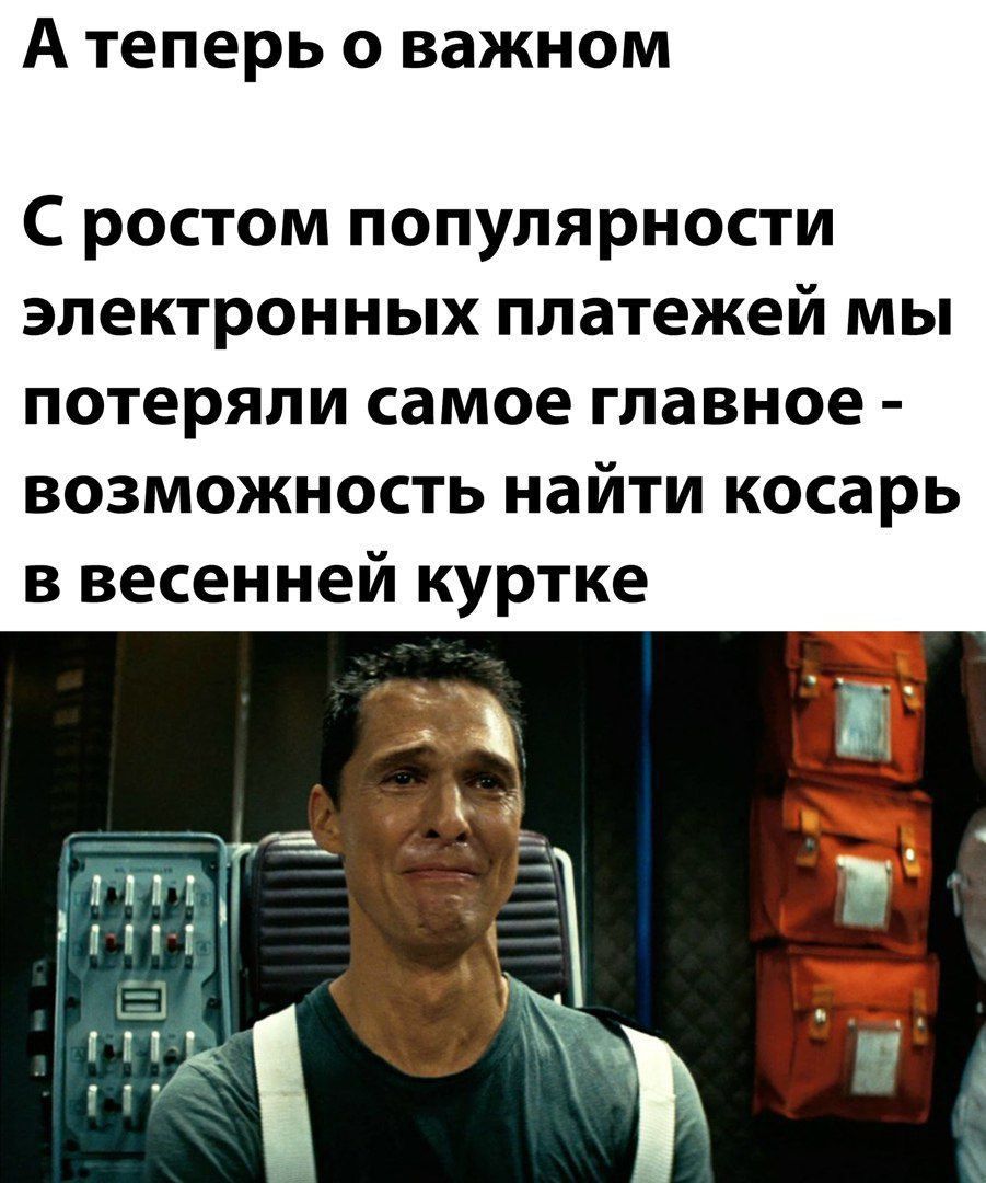 А теперь о важном
С ростом популярности электронных платежей мы потеряли самое главное - возможность найти косар в весенней куртке