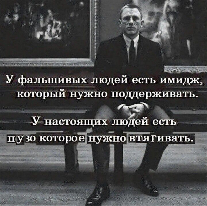 У фальшивых людей есть имидж, который нужно поддерживать.
У настоящих людей есть пузо которое нужно втягивать.