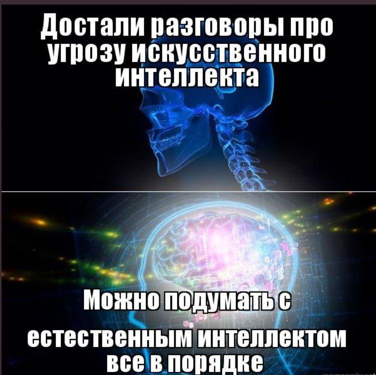 Достали разговоры про угрозу искусственного интеллекта\nМожно подумать с естественным интеллектом все в порядке
