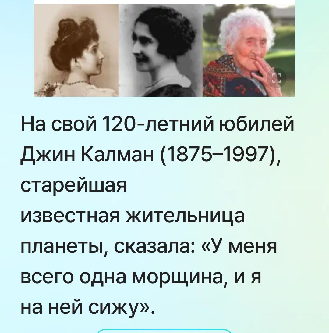 На свой 120-летний юбилей Джин Калман (1875–1997), старейшая известная жительница планеты, сказала: «У меня всего одна морщина, и я на ней сижу».