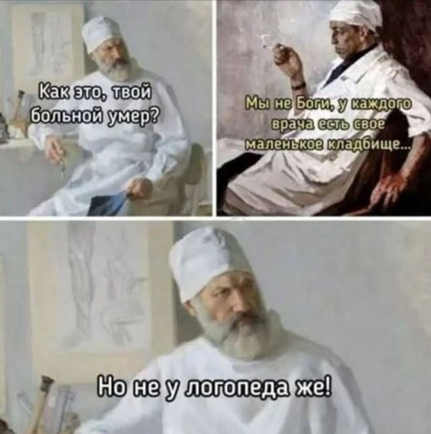 Как это, твой больной умер?
Мы не Боги, у каждого врача есть своё маленькое кладбище...
Но не у логопеда же!