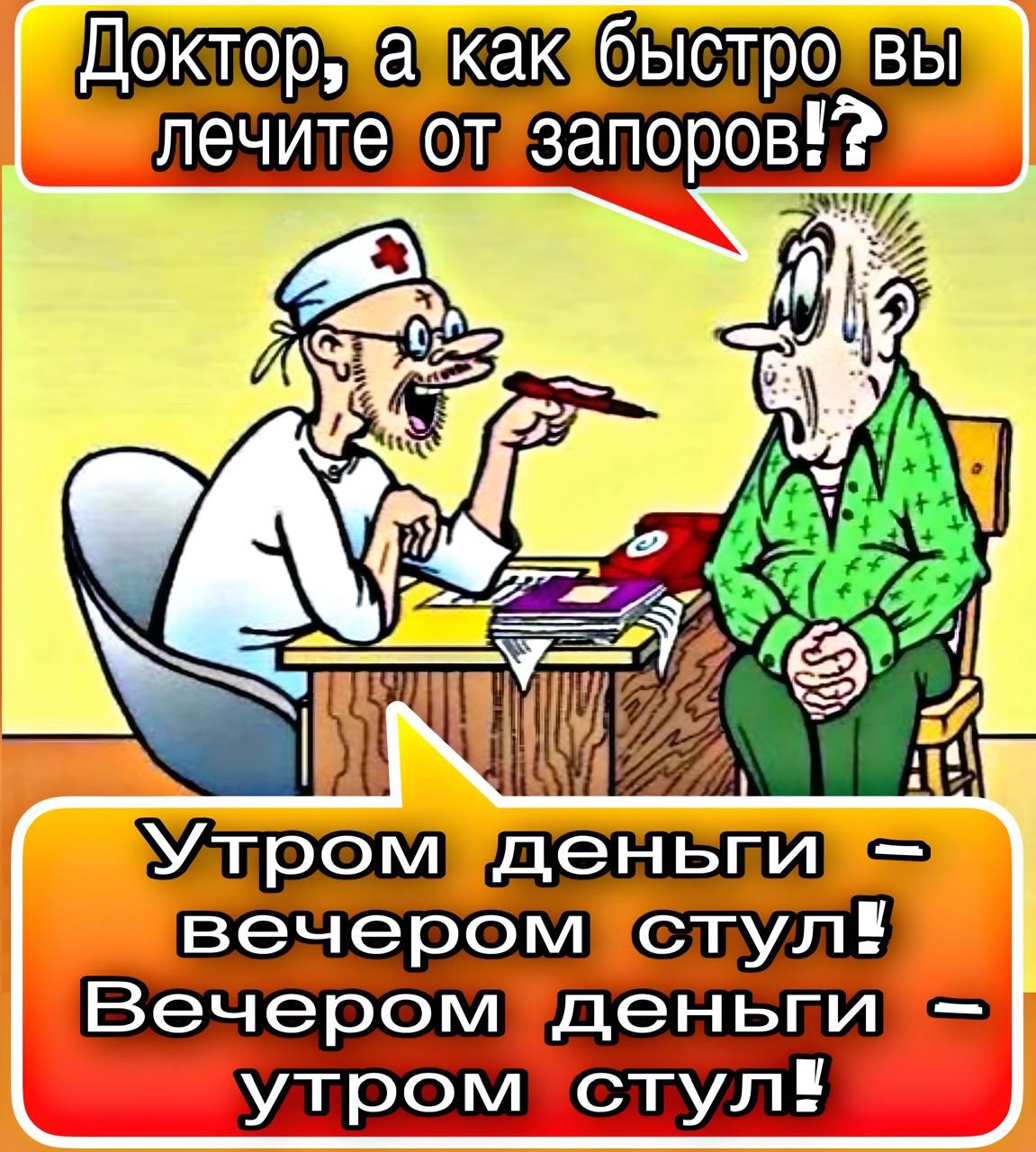 Доктор, а как быстро вы лечите от запоров!? Утром деньги - вечером стул! Вечером деньги – утром стул!