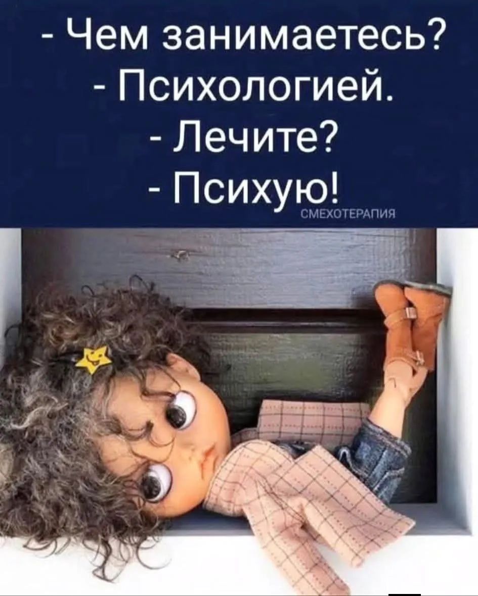 - Чем занимаетесь? - Психологией. - Лечите? - Психую! Смехотерапия