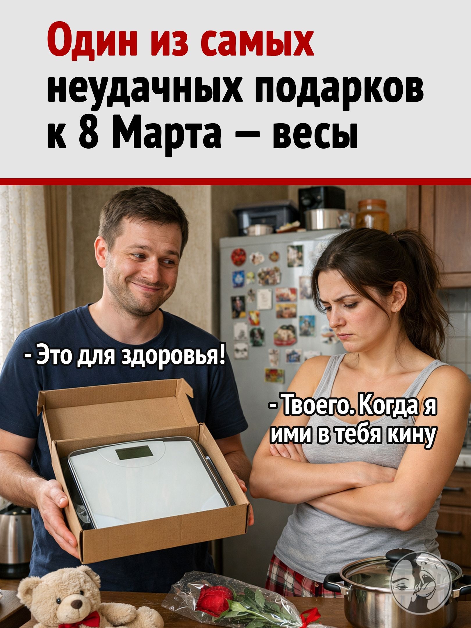 Один из самых неудачных подарков к 8 Марта — весы. - Это для здоровья! - Твоего. Когда я ими в тебя кину