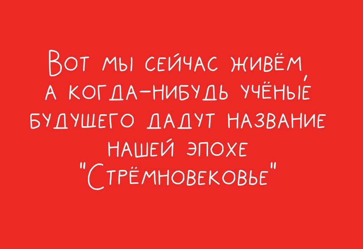 Вот мы сейчас живём
А когда-нибудь учёные
Будущего дадут название
Нашей эпохе
