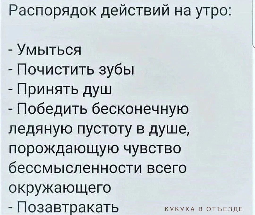 Распорядок действий на утро:
- Умыться
- Почистить зубы
- Принять душ
- Победить бесконечную ледяную пустоту в душе, порождающую чувство бессмысленности всего окружающего
- Позавтракать
КУКУХА В ОТЪЕЗДЕ