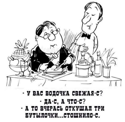 - У вас водочка свежая-с?
- Да-с, а что-с?
- А то вчерась откушал три бутылочки... стошнило-с.