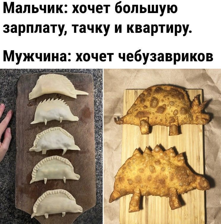 Мальчик: хочет большую зарплату, тачку и квартиру. Мужчина: хочет чебузавриков