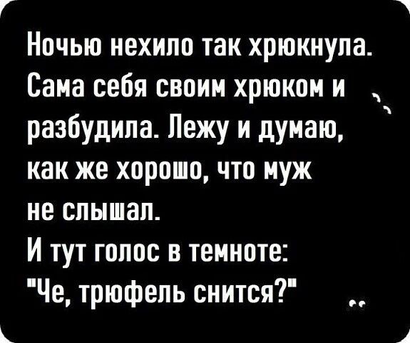 Ночью нехило так хрюкнула. Сама себя своим хрюком и разбудила. Лежу и думаю, как же хорошо, что муж не слышал. И тут голос в темноте: 