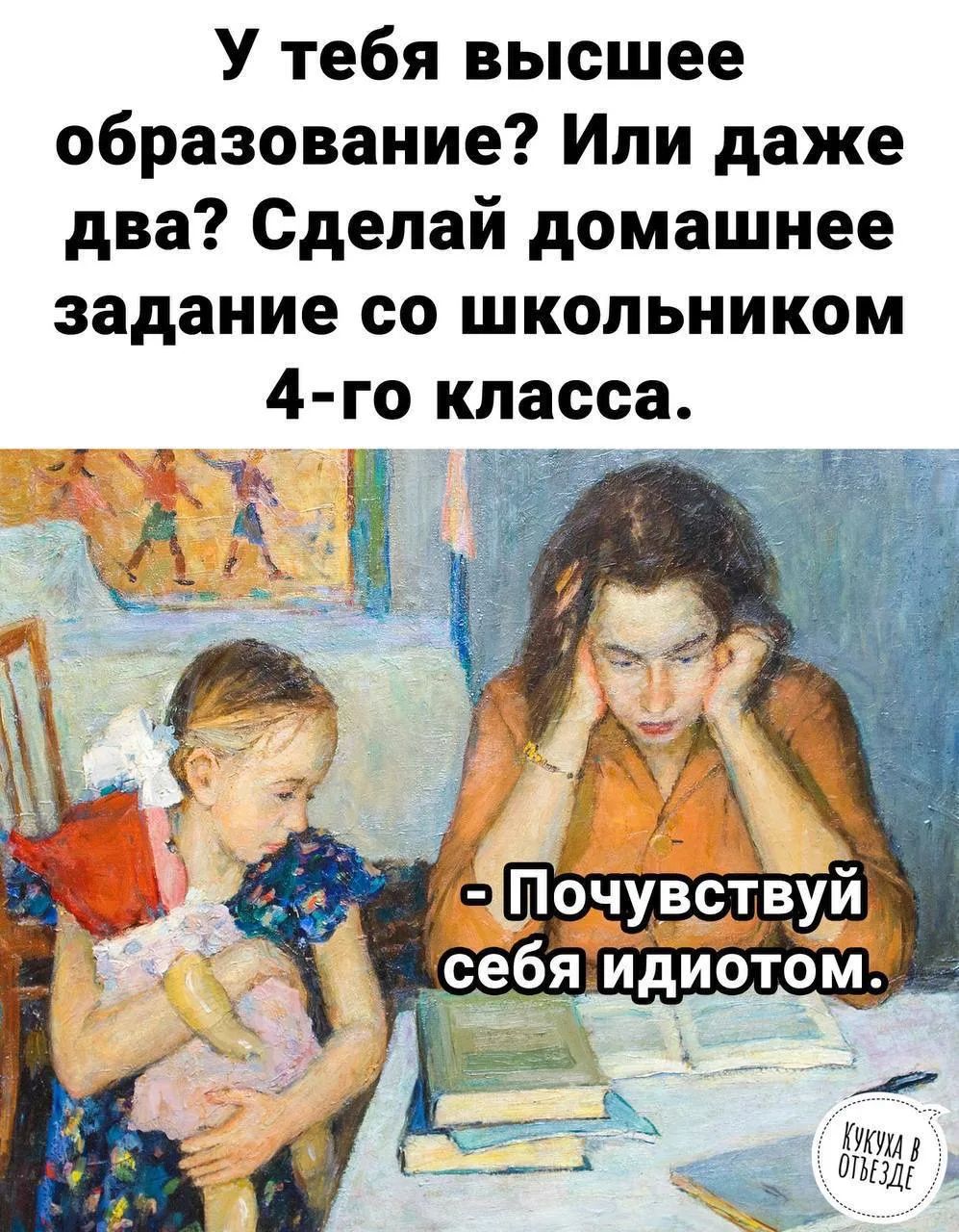 У тебя высшее образование? Или даже два? Сделай домашнее задание со школьником 4-го класса. - Почувствуй себя идиотом.
