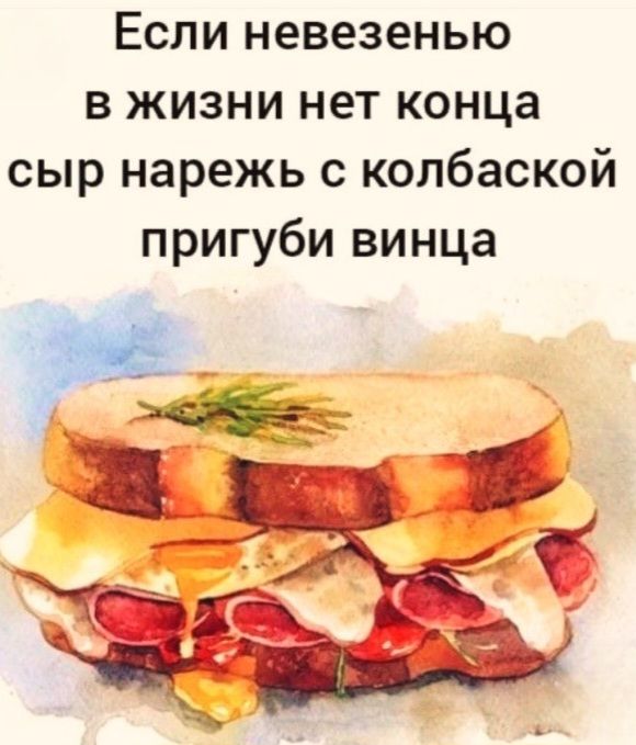 Если невезеныю в жизни нет конца сыр нарежь с колбаской пригуби винца