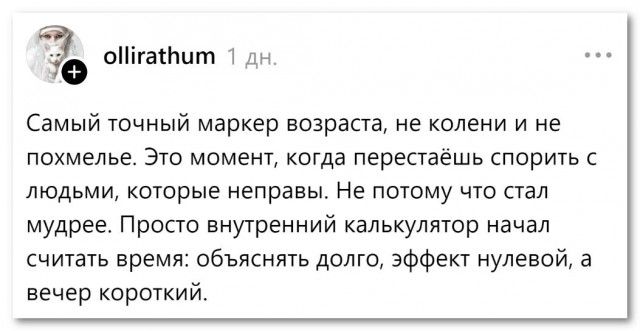 Самый точный маркер возраста, не колени и не похмелье. Это момент, когда перестаёшь спорить с людьми, которые неправы. Не потому что стал мудрее. Просто внутренний калькулятор начал считать время: объяснять долго, эффект нулевой, а вечер короткий.