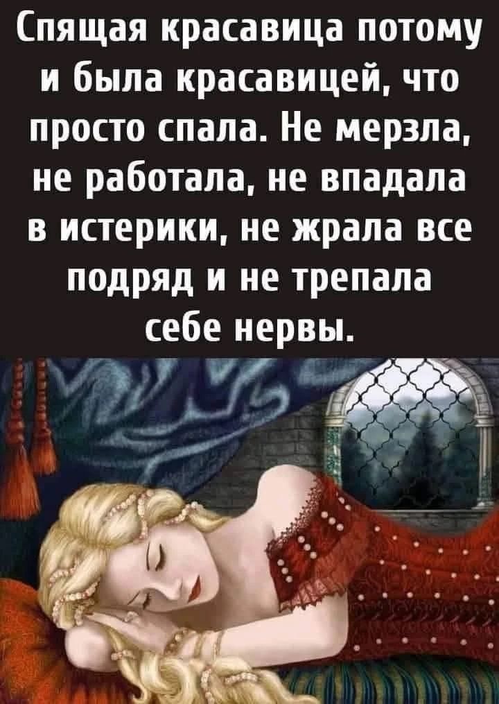 Спящая красавица потому и была красавицей, что просто спала. Не мерзла, не работала, не впадала в истерики, не жрала все подряд и не трепала себе нервы.