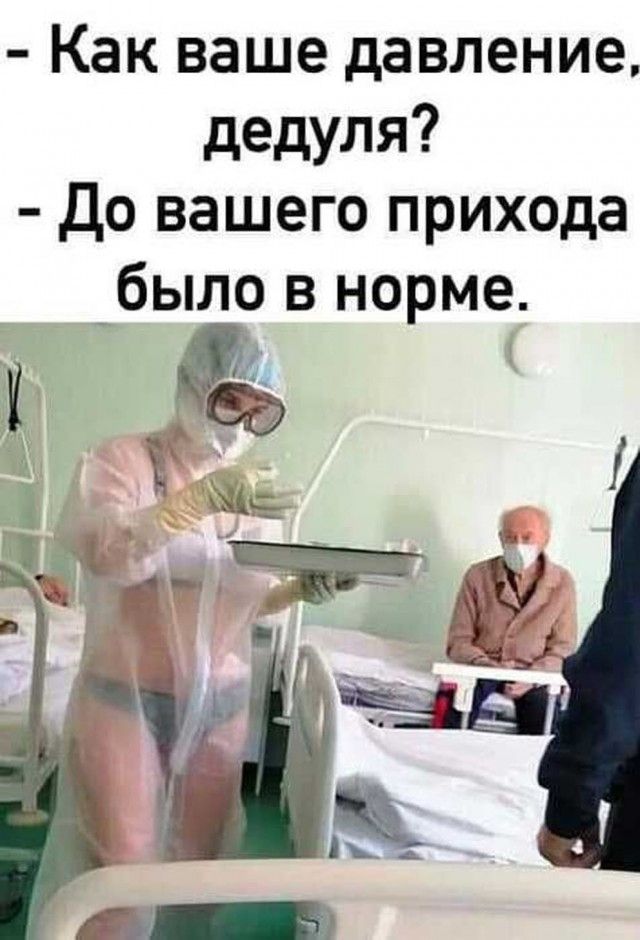 - Как ваше давление, дедуля?
- До вашего прихода было в норме.