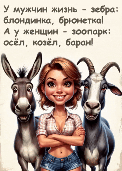 У мужчин жизнь - зебра:блондинка, брюнетка! А у женщин - зоопарк: осёл, козёл, баран!