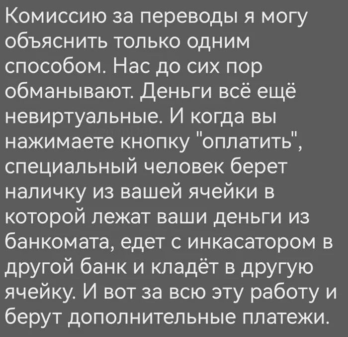 Комиссию за переводы я могу объяснить только одним способом. Нас до сих пор обманывают. Деньги всё ещё невиртуальные. И когда вы нажимаете кнопку 