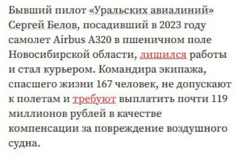 Бывший пилот «Уральских авиалиний» Сергей Белов, посадивший в 2023 году самолет Airbus А320 в пшеничном поле Новосибирской области, лишился работы и стал курьером. Командира экипажа, спасшего жизни 167 человек, не допускают к полетам и требуют выплатить почти 119 миллионов рублей в качестве компенсации за повреждение воздушного судна.
