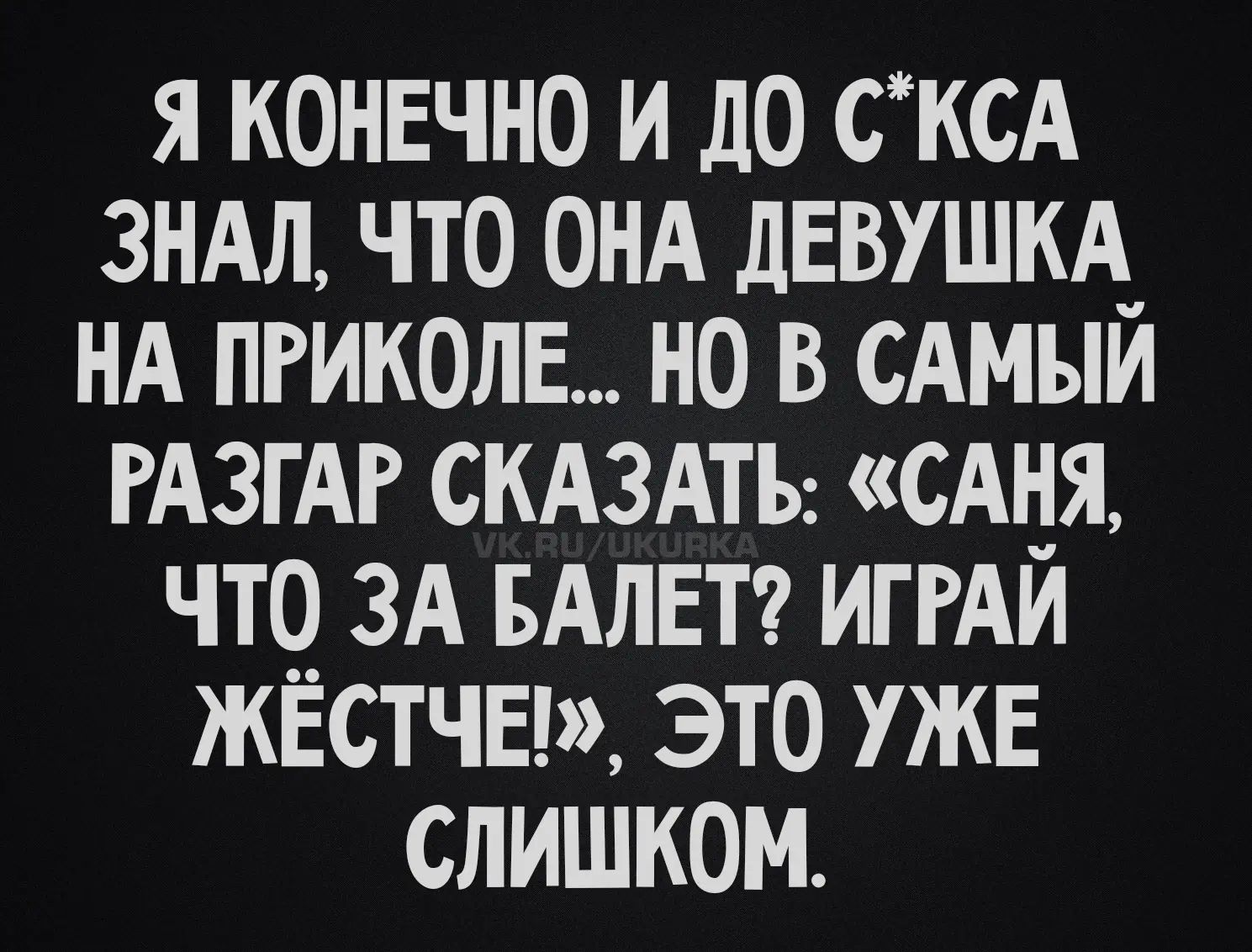 Я КОНЕЧНО И ДО С*КСА ЗНАЛ, ЧТО ОНА ДЕВУШКА НА ПРИКОЛЕ... НО В САМЫЙ РАЗГАР СКАЗАТЬ: «САНЯ, ЧТО ЗА БАЛЕТ? ИГРАЙ ЖЁСТЧЕ!», ЭТО УЖЕ СЛИШКОМ.