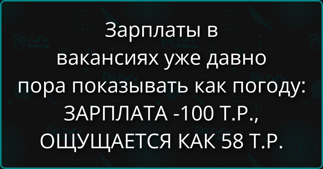 Зарплаты в вакансиях уже давно пора показывать как погоду: ЗАРПЛАТА -100 Т.Р., ОЩУЩАЕТСЯ КАК 58 Т.Р.