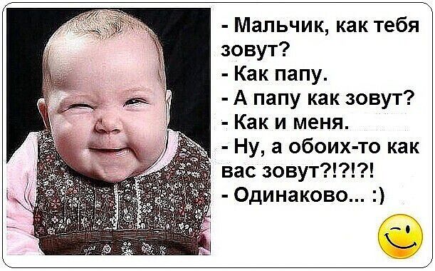 Мальчик, как тебя зовут? Как папу. А папу как зовут? Как и меня. Ну, а обоих-то как вас зовут?!?!?! Одинаково... :)