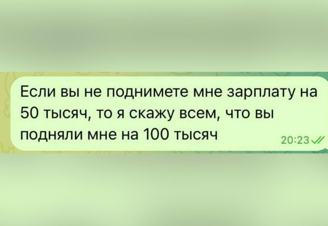 Если вы не поднимите мне зарплату на 50 тысяч, то я скажу всем, что вы подняли мне на 100 тысяч