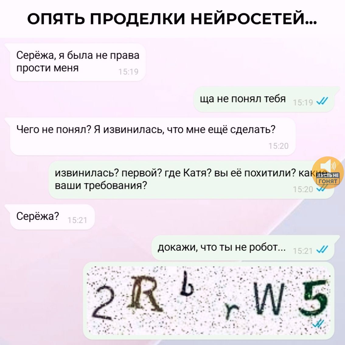Опять проделки нейросетей... Серёжа, я была не права прости меня. ща не понял тебя. Чего не понял? Я извинилась, что мне ещё сделать? извинилась? первой? где Катя? вы её похитили? каковы ваши требования? Серёжа? докажи, что ты не робот... 2 R b r W 5