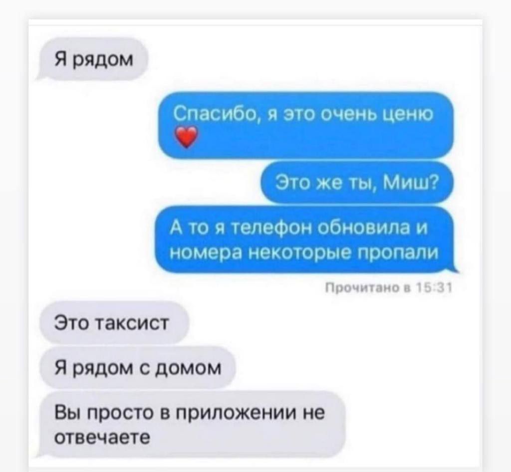 Я рядом. Спасибо, я это очень ценю ❤️. Это же ты, Миш? А то я телефон обновила и номера некоторые пропали. Прочитано в 15:31. Это таксист. Я рядом с домом. Вы просто в приложении не отвечаете.