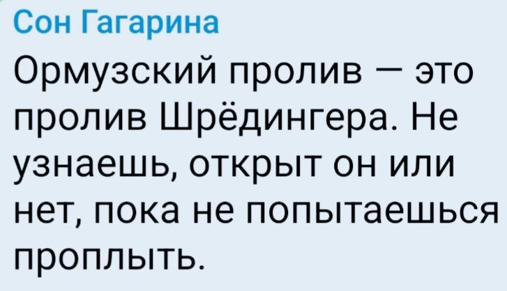 Сон Гагарина Ормузский пролив — это пролив Шрёдингера. Не узнаешь, открыт он или нет, пока не попытаешься проплыть.